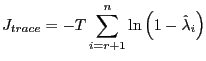$\displaystyle J_{trace} =-T\sum\limits_{i=r+1}^{n} {\ln\left( {1-\hat{\lambda }_{i} } \right) }$