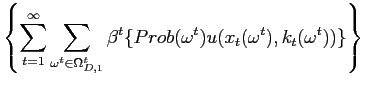 $\displaystyle \left\{ \sum_{t=1}^{\infty}\sum_{\omega^{t}\in \Omega_{D,1}^{t}}\beta^{t}\{Prob(\omega^{t})u(x_{t}(\omega^{t}),k_{t} (\omega^{t}))\}\right\}$