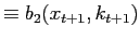 $\displaystyle \equiv b_{2}(x_{t+1},k_{t+1})$
