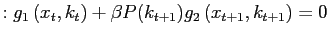 $\displaystyle :g_{1}\left( x_{t} ,k_{t}\right) +\beta P(k_{t+1})g_{2}\left( x_{t+1},k_{t+1}\right) =0$