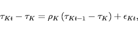 \begin{displaymath} \tau_{Kt} - \tau_K = \rho_{K} \left(\tau_{Kt-1} - \tau_K \right)+ \epsilon_{Kt}, \end{displaymath}