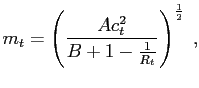 $\displaystyle m_{t}=\left( \frac{Ac_{t}^{2}}{B+1-\frac{1}{R_{t}}}\right) ^{\frac{1}{2} }\;,$