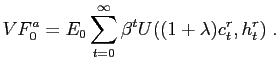 $\displaystyle VF_{0}^{a}=E_{0}\sum_{t=0}^{\infty}\beta^{t}U((1+\lambda)c_{t}^{r},h_{t} ^{r})\;.$