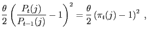 $\displaystyle \frac{\theta}{2}\left( \frac{P_{t}(j)}{P_{t-1}(j)}-1\right) ^{2} =\frac{\theta}{2}\left( \pi_{t}(j)-1\right) ^{2}\;,$