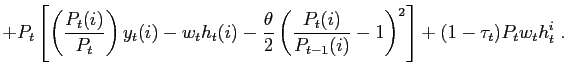 $\displaystyle +P_{t}\left[ \left( \frac{P_{t}(i)}{P_{t}}\right) y_{t}(i)-w_{t} h_{t}(i)-\frac{\theta}{2}\left( \frac{P_{t}(i)}{P_{t-1}(i)}-1\right) ^{2}\right] +(1-\tau_{t})P_{t}w_{t}h_{t}^{i}\;.$