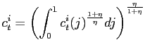 $\displaystyle c_{t}^{i}=\left( \int_{0}^{1}c_{t}^{i}(j)^{\frac{1+\eta}{\eta}}dj\right) ^{\frac{\eta}{1+\eta}}$
