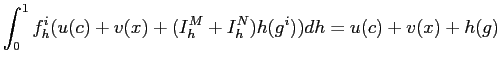 $\displaystyle \int^{1}_{0}f^{i}_{h}(u(c)+v(x)+(I^{M}_{h}+I^{N}_{h})h(g^{i} ))dh=u(c)+v(x)+h(g)\ $
