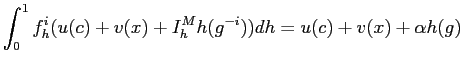 $\displaystyle \int^{1}_{0}f^{i}_{h}(u(c)+v(x)+I^{M}_{h}h(g^{-i}))dh=u(c)+v(x)+\alpha h(g)\ $