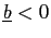 $ \underline{b}<0$