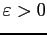 $ \varepsilon>0$