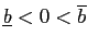$ \underline{b}<0< \overline{b}$