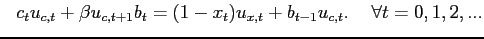 $\displaystyle \hspace{0.3cm}c_{t}u_{c,t}+\beta u_{c,t+1}b_{t}=(1-x_{t} )u_{x,t}+b_{t-1}u_{c,t}.\hspace{0.5cm}\forall t=0,1,2,...\\ $