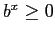 $ b^{x}\geq0$
