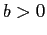 $ b>0$