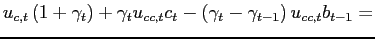 $\displaystyle u_{c,t}\left(1+\gamma_{t}\right) +\gamma_{t}u_{cc,t}c_{t}-\left(
\gamma_{t}-\gamma_{t-1}\right) u_{cc,t}b_{t-1} =$