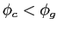 $ \phi_c<\phi_g$