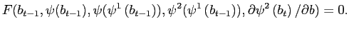 $\displaystyle F(b_{t-1},\psi(b_{t-1}),\psi(\psi^{1}\left( b_{t-1}\right) ),\psi^{2} (\psi^{1}\left( b_{t-1}\right) ),\partial\psi^{2}\left( b_{t}\right) /\partial b)=0.$