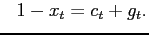 $\displaystyle \hspace{0.3cm}1-x_{t}=c_{t}+g_{t}.$