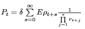 $ P_{t} =\delta\sum\limits_{s=0}^{\infty}{E\rho_{t+s} \frac{1}{\prod \limits_{j=1}^{s} {r_{t+j} } }} \,\,$