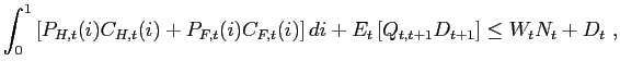 $\displaystyle \int_{0}^{1}\left[ P_{H,t}(i)C_{H,t}(i)+P_{F,t}(i)C_{F,t}(i)\right] di+E_{t} \left[ Q_{t,t+1}D_{t+1}\right] \leq W_{t}N_{t}+D_{t} \ ,$