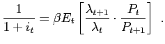 $\displaystyle \frac{1}{1+i_{t}}=\beta E_{t}\left[ \frac{\lambda_{t+1}} {\lambda_{t}}\cdot\frac{P_{t}}{P_{t+1}}\right] \ .$