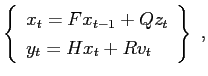 $\displaystyle \left\{ \begin{array}[c]{l} x_{t}=Fx_{t-1}+Qz_{t}\\ y_{t}=Hx_{t}+Rv_{t} \end{array} \right\} \ ,$