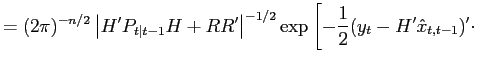 $\displaystyle = ( 2 \pi)^{ - n / 2 } \left\vert H^{ \prime} P_{ t \vert t - 1 } H + R R^{ \prime} \right\vert ^{ - 1 / 2 } \exp\left[ - \frac{ 1 }{ 2 } ( y_{t} - H^{ \prime} \hat{ x }_{ t , t - 1 } )^{ \prime} \cdot\right.$