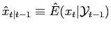 $ \hat{x}_{t\vert t-1}\equiv\hat{E}(x_{t}\vert\mathcal{Y}_{t-1})$