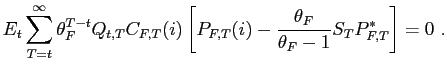$\displaystyle E_{t}\sum_{T=t}^{\infty}\theta_{F}^{T-t}Q_{t,T}C_{F,T}(i)\left[ P_{F,T}(i)- \frac{ \theta_{F}}{\theta_{F}-1}S_{T}P_{F,T}^{*}\right] =0 \ .$