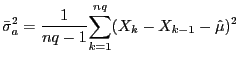 $\displaystyle \bar{\sigma}_{a}^{2}=\frac{1}{nq-1}\underset{k=1}{\overset{nq}{ {\displaystyle\sum} }}(X_{k}-X_{k-1}-\hat{\mu})^{2}$