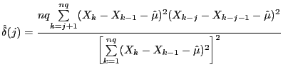 $\displaystyle \hat{\delta}(j)=\frac{nq\underset{k=j+1}{\overset{nq}{\sum}}(X_{k} -X_{k-1}-\hat{\mu})^{2}(X_{k-j}-X_{k-j-1}-\hat{\mu})^{2}}{\left[ \overset {nq}{\underset{k=1}{\sum}}(X_{k}-X_{k-1}-\hat{\mu})^{2}\right] ^{2}}$