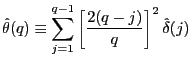 $\displaystyle \hat{\theta}(q)\equiv\underset{j=1}{\overset{q-1}{\sum}}\left[ \frac {2(q-j)}{q}\right] ^{2}\hat{\delta}(j)$