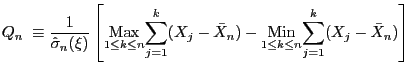 $\displaystyle Q_{n\text{ }}\equiv\frac{1}{\hat{\sigma}_{n}(\xi)}\left[ \underset{1\leq k\leq n}{\text{Max}}\overset{k}{\underset{j=1}{\sum}}(X_{j}-\bar{X} _{n})-\underset{1\leq k\leq n}{\text{Min}}\underset{j=1}{\overset{k}{\sum} }(X_{j}-\bar{X}_{n})\right]$