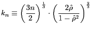 $\displaystyle k_{n}\equiv\left( \frac {3n}{2}\right) ^{\frac{1}{3}}\cdot\left( \frac{2\hat{\rho}}{1-\hat{\rho} ^{2}}\right) ^{\frac{2}{3}}$