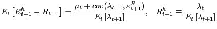 $\displaystyle E_{t} \left[ {R_{t+1}^{h} -R_{t+1} } \right] =\frac{\mu_{t} +cov(\lambda_{t+1} ,\varepsilon_{t+1}^{R} )}{E_{t} \left[ {\lambda_{t+1} } \right] },\,\,\,\,\,R_{t+1}^{h} \equiv\frac{\lambda_{t} }{E_{t} \left[ {\lambda_{t+1} } \right] }$
