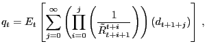 $\displaystyle q_{t} =E_{t} \left[ {\sum\limits_{j=0}^{\infty}{\left( {\prod\limits_{i=0}^{j} {\left( {\frac{1}{\tilde{R}_{t+i+1}^{t+i} }} \right) } } \right) } \left( {d_{t+1+j} } \right) } \right] \,,\,$