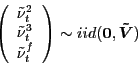 \begin{displaymath} \left( \begin{array}[c]{l} \tilde{\nu}_{t}^{2}\ \tilde{\nu}_{t}^{3}\ \tilde{\nu}_{t}^{f} \end{array}\right) \sim iid (\boldsymbol{0}, \boldsymbol{\tilde{V}}) \end{displaymath}