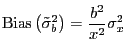 $\displaystyle \mathrm{Bias}\left( \tilde{\sigma}_{b}^{2}\right) = \frac{b^{2}}{x^{2}} \sigma_{x}^{2}$