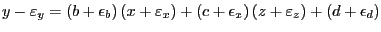 $\displaystyle y - \varepsilon_{y} = \left( b+\epsilon_{b}\right) \left( x+\varepsilon _{x}\right) + \left( c+\epsilon_{x}\right) \left( z+\varepsilon _{z}\right) + \left( d+\epsilon_{d}\right) $