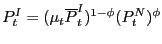 $\displaystyle P_{t}^{I}=(\mu_{t}\overline{P}_{t}^{I})^{1-\phi}(P_{t}^{N})^{\phi}$