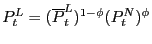 $\displaystyle P_{t}^{L}=(\overline{P}_{t}^{L})^{1-\phi}(P_{t}^{N})^{\phi}$