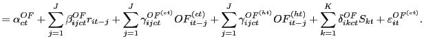 $\displaystyle =\alpha_{ct}^{OF}+\sum_{j=1}^{J}\beta _{ijct}^{OF}r_{it-j}+\sum_{j=1}^{J}\gamma_{ijct}^{OF^{(ct)}}OF_{it-j}^{\left( ct\right) }+\sum_{j=1}^{J}\gamma_{ijct}^{OF^{(ht)}}OF_{it-j}^{\left( ht\right) }+\sum_{k=1}^{K}\delta_{ikct}^{OF}S_{kt}+\varepsilon_{it} ^{OF^{\left( ct\right) }}.$