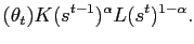 $\displaystyle (\theta_{t}) K(s^{t-1})^{\alpha} L(s^{t})^{1-\alpha }.$