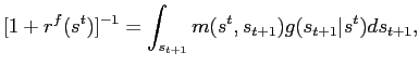 $\displaystyle [1+r^{f}(s^{t})]^{-1} = \int_{s_{t+1}} m(s^{t},s_{t+1}) g(s_{t+1}\vert s^{t}) ds_{t+1},$