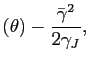 $\displaystyle (\theta) - \frac{\bar{\gamma}^{2}}{2 \gamma_{J} },$