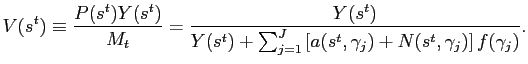 $\displaystyle V(s^t) \equiv \frac{P(s^t)Y(s^t)}{M_t} = \frac{Y(s^t)}{Y(s^t) + \sum^{J}_{j=1} \left[ a(s^{t},\gamma_j )+ N(s^{t},\gamma_j ) \right]f(\gamma_j)}.$