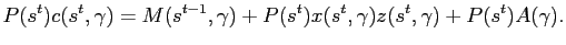 $\displaystyle P(s^{t})c(s^{t},\gamma) = M(s^{t-1},\gamma)+P(s^{t})x(s^{t},\gamma )z(s^{t},\gamma) + P(s^{t})A(\gamma).$