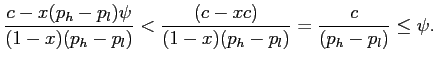 $\displaystyle \frac{c-x(p_{h}-p_{l})\psi}{(1-x) (p_{h}-p_{l})} < \frac{(c-xc) }{(1-x) (p_{h}-p_{l})} = \frac{c}{(p_{h}-p_{l})} \leq\psi. $