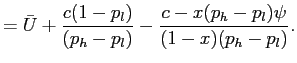$\displaystyle =\bar{U}+\frac{c(1-p_{l})}{(p_{h}-p_{l})}-\frac{c-x(p_{h}-p_{l})\psi }{(1-x)(p_{h}-p_{l})}.$
