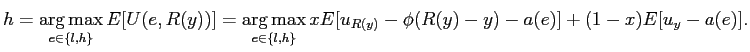 $\displaystyle h = \mathop{\arg \max}_{e \in\{l,h \}} E [U(e, R(y))]=\mathop{\arg \max}_{e \in\{l,h \}} x E[ u_{R(y)}-\phi(R(y)-y)-a(e)]+(1-x) E [ u_{y}-a(e) ].$